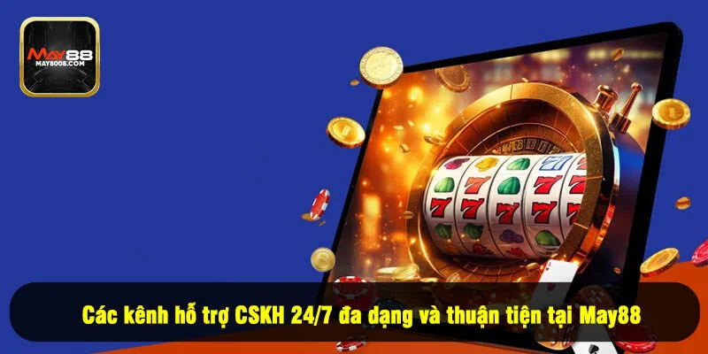 Các kênh hỗ trợ CSKH 24/7 đa dạng và thuận tiện tại May88
