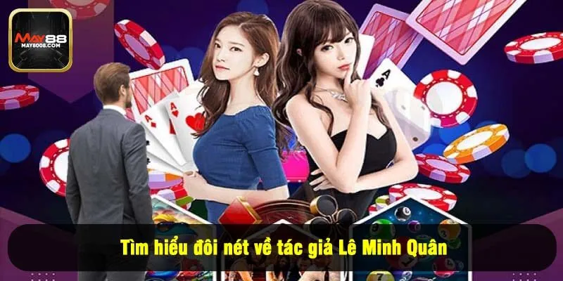 Tìm hiểu đôi nét về tác giả Lê Minh Quân
